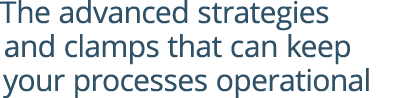 The advanced strategies and clamps that can keep your processes operational 