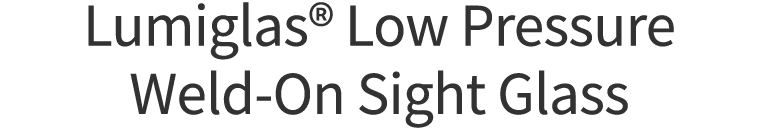 Lumiglas  Low Pressure Weld-On Sight Glass