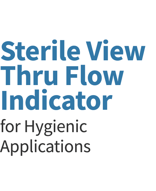 Sterile View Thru Flow Indicator for Hygienic Applications