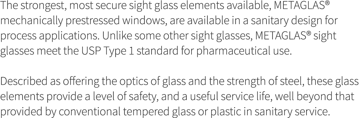 The strongest, most secure sight glass elements available, METAGLAS   mechanically prestressed windows, are available   