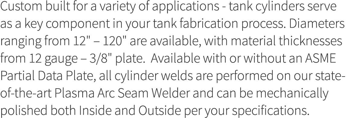 Custom built for a variety of applications - tank cylinders serve as a key component in your tank fabrication process   