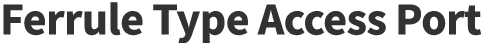 Ferrule Type Access Port