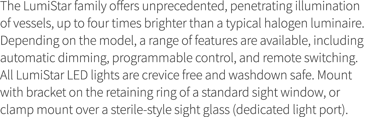 The LumiStar family offers unprecedented, penetrating illumination of vessels, up to four times brighter than a typic   