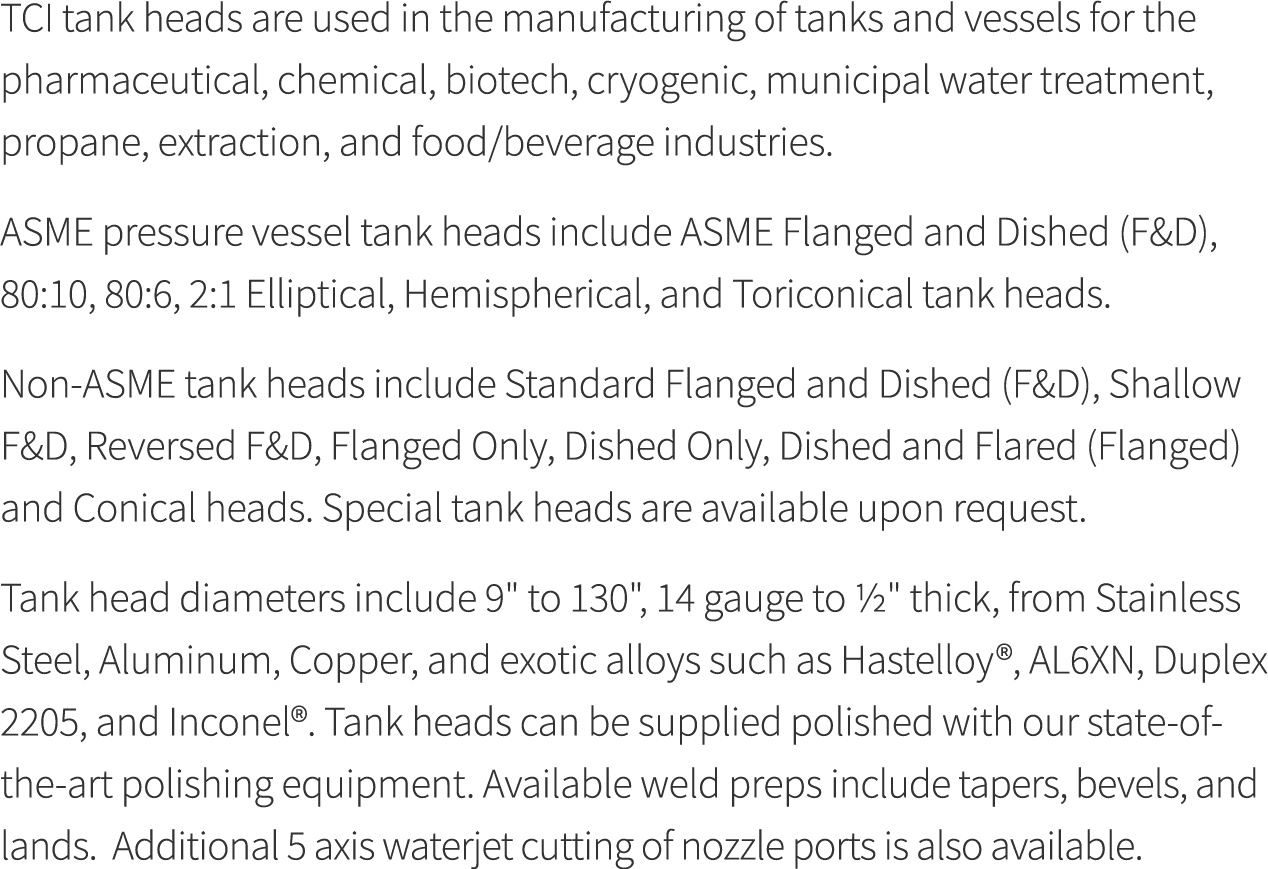 TCI tank heads are used in the manufacturing of tanks and vessels for the pharmaceutical, chemical, biotech, cryogeni   