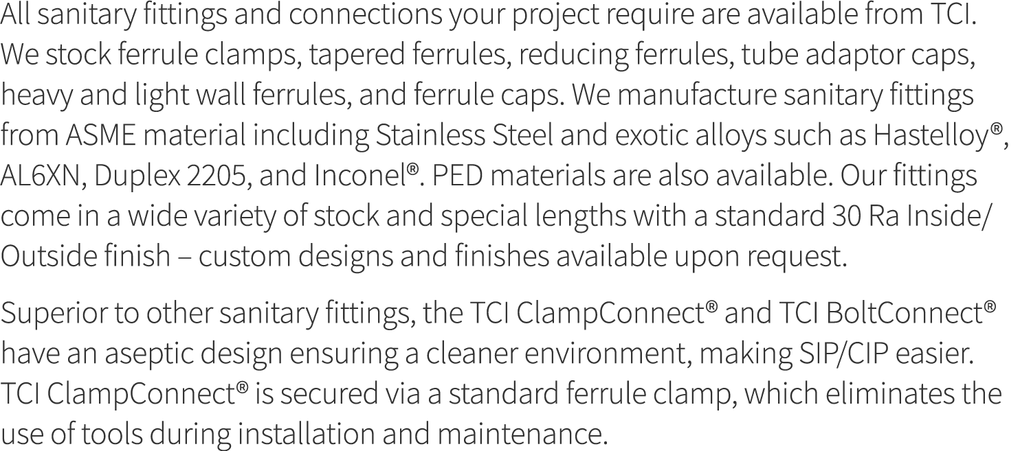 All sanitary fittings and connections your project require are available from TCI  We stock ferrule clamps, tapered f   