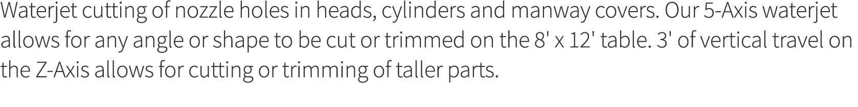 Waterjet cutting of nozzle holes in heads, cylinders and manway covers  Our 5-Axis waterjet allows for any angle or s   
