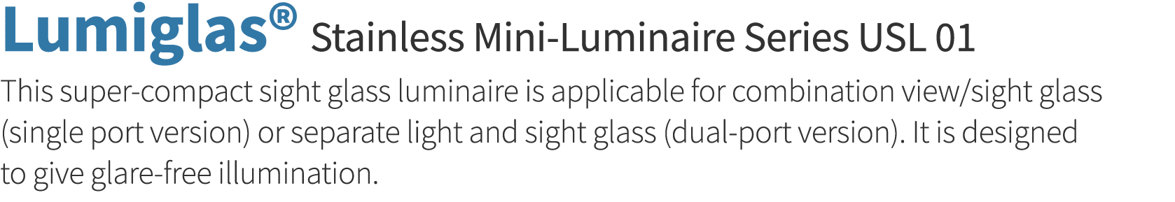 Lumiglas  Stainless Mini-Luminaire Series USL 01 This super-compact sight glass luminaire is applicable for combinati   
