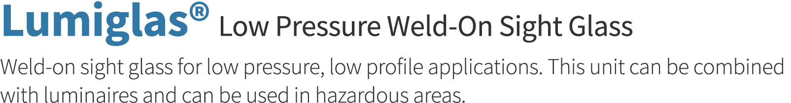 Lumiglas  Low Pressure Weld-On Sight Glass Weld-on sight glass for low pressure, low profile applications  This unit    